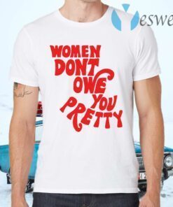Women Don’t Owe You Pretty T-Shirts