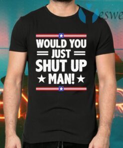 Would You Just Shut Up Man trump Biden debate 2020 T-Shirts