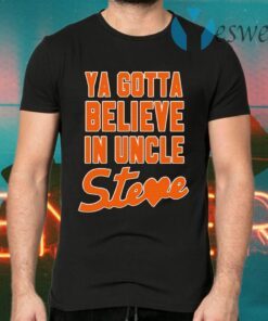 Ya Gotta Believe In Uncle Steve T-Shirts