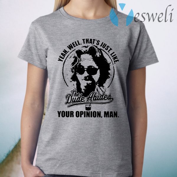 Yeah well that's just like The Dude Abides your opinion man T-Shirt