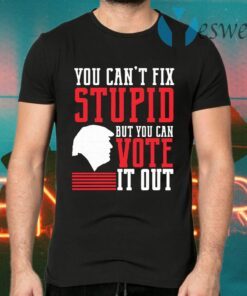 You Can’t Fix Stupid But You Can Vote It Out T-Shirts