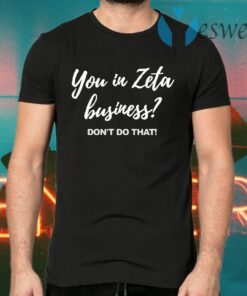 You In Zeta Business Don’t Do That T-Shirts