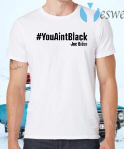 You aint black T-Shirts