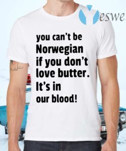 You can't be norwegian if you don't love butter it's in our blood T-Shirts