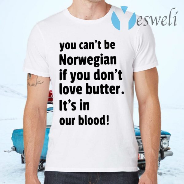 You can't be norwegian if you don't love butter it's in our blood T-Shirts