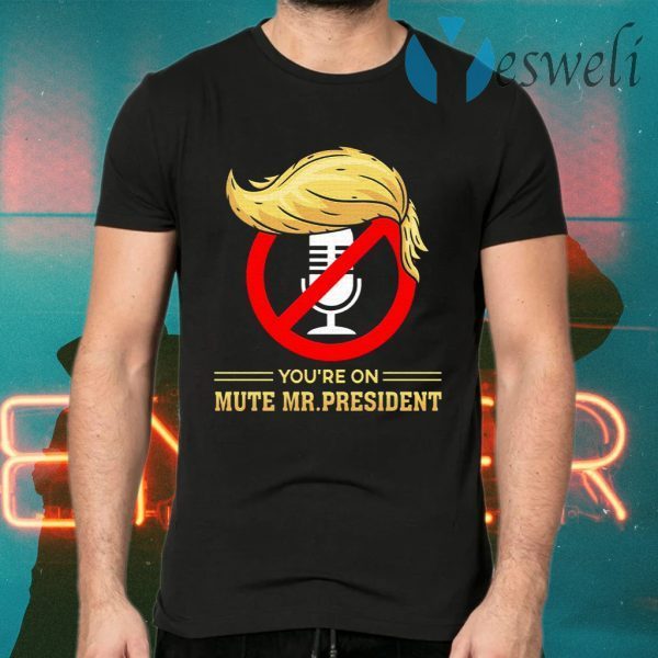You’re on Mute Funny Anti Trump 2020 Presidential Debates T-Shirts