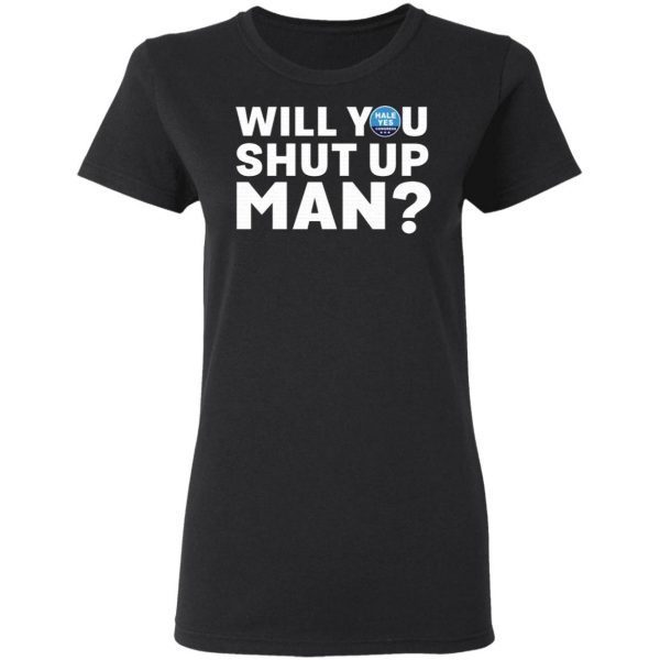 Hale Yes Will You Shut Up Man T-Shirt