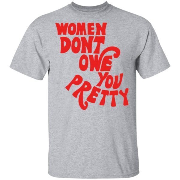 Women Don’t Owe You Pretty T-Shirt