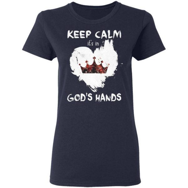 King heart Keep calm It’s in God’s Hands T-Shirt