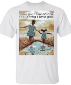 Autism I See Your True Colors Thats Why I Love You T-Shirt