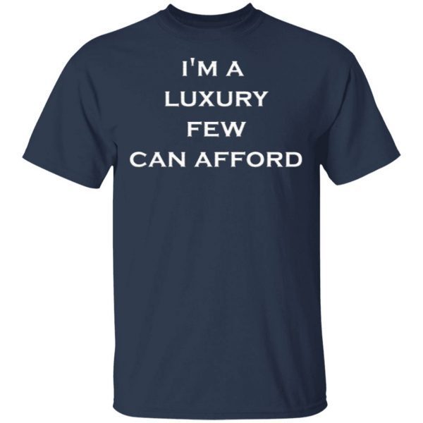 I’m A Luxury Few Can Afford Long Sleeve T-Shirt