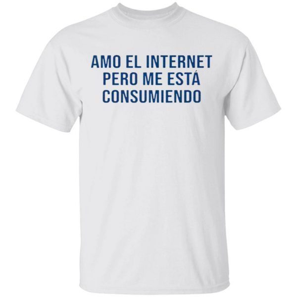 Amo El Internet Pero Me Esta Consumiendo T-Shirt