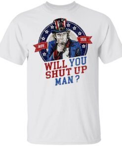 Will You Shut Up Man Uncle Sam Political Trump Biden Debate T-Shirt