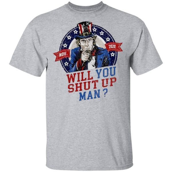 Will You Shut Up Man Uncle Sam Political Trump Biden Debate T-Shirt