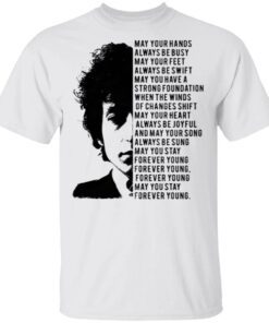 Bob Dylan May Your Hands Always Be Busy May Your Feet Always Be Swift T-Shirt