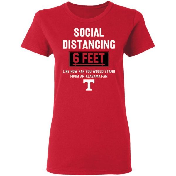Social Distancing 6 Feet Like How Far You Would Stand From An Alabama Fan T-Shirt