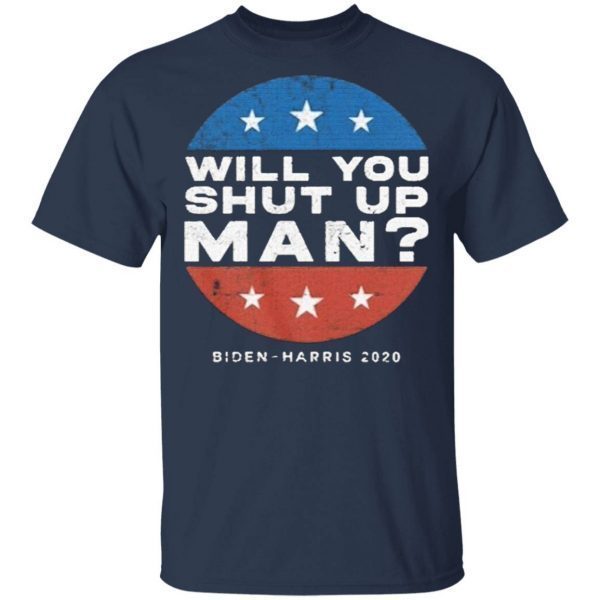 Will You shut up Man Biden – Harris 2020 T-Shirt
