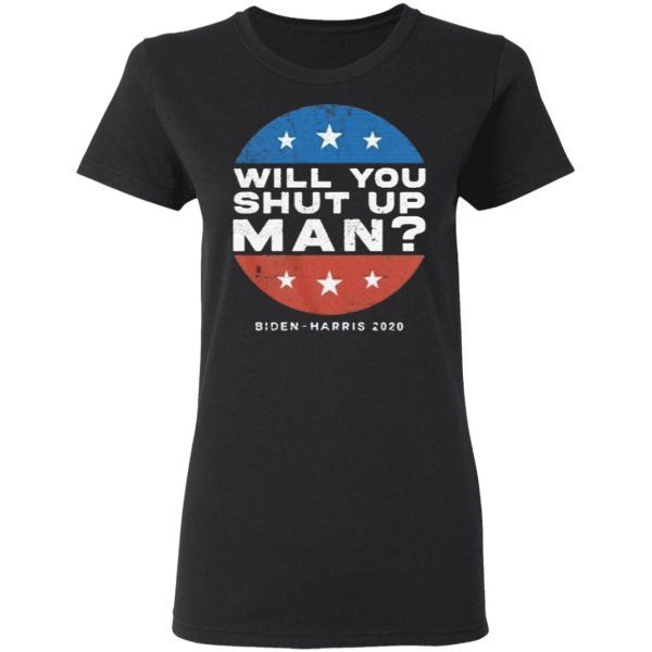 Will You shut up Man Biden – Harris 2020 T-Shirt