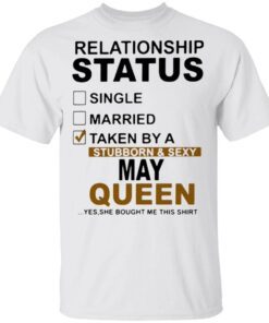 Relationship status single married taken by a stubborn and sexy queen T-Shirt