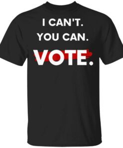 I Can’t You Can Vote T-Shirt