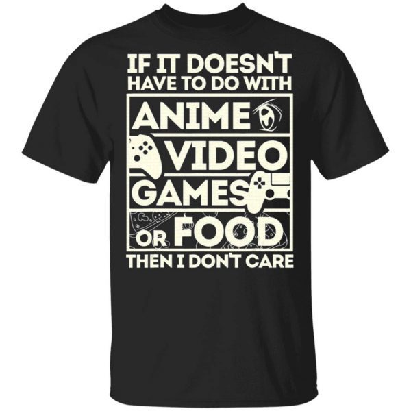If It Doesn’t Have To Do With Anime Video Games Or Food Then I Don’t Care T-Shirt