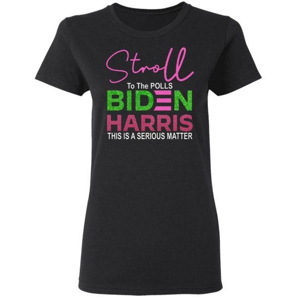 Stroll To The Polls Biden Harris This Is A Serious Matter T-Shirt