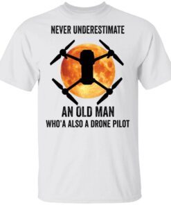 Never underestimate an old man who’s also a drone pilot T-Shirt