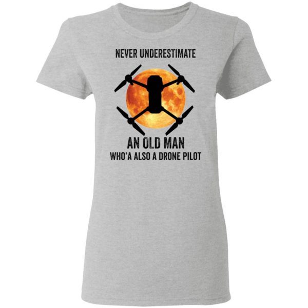 Never underestimate an old man who’s also a drone pilot T-Shirt