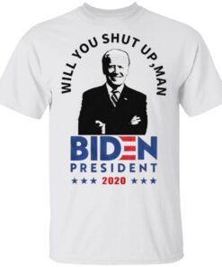 Will You Shut Up Man Joe Biden Debate president 2020 T-Shirt