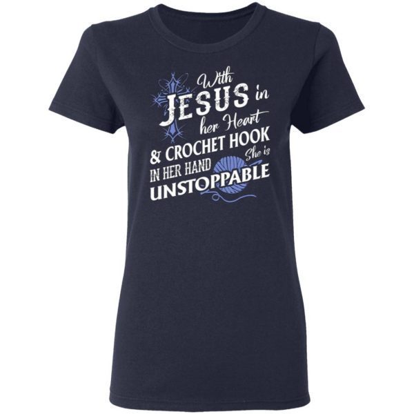 With Jesus In Her Heart Crochet Hook In Her Hand She Is Unstoppable T-Shirt