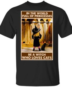 In The World Full Of Princesses Be A Witch Who Loves Cats T-Shirt