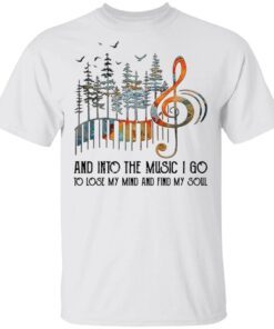 And into the Music I go to lose my mind and find my soul T-Shirt
