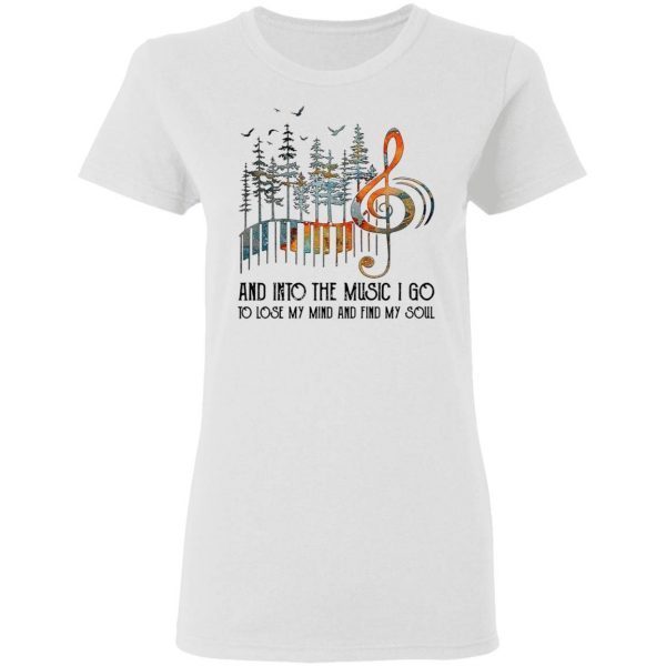 And into the Music I go to lose my mind and find my soul T-Shirt