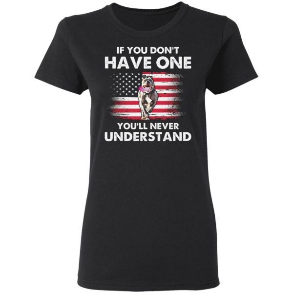 If You Don’t Have One You’ll Never Understand Pitbull American Flag T-Shirt