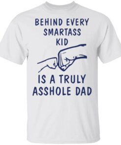 Behind every smartass kid is a truly asshole dad T-Shirt