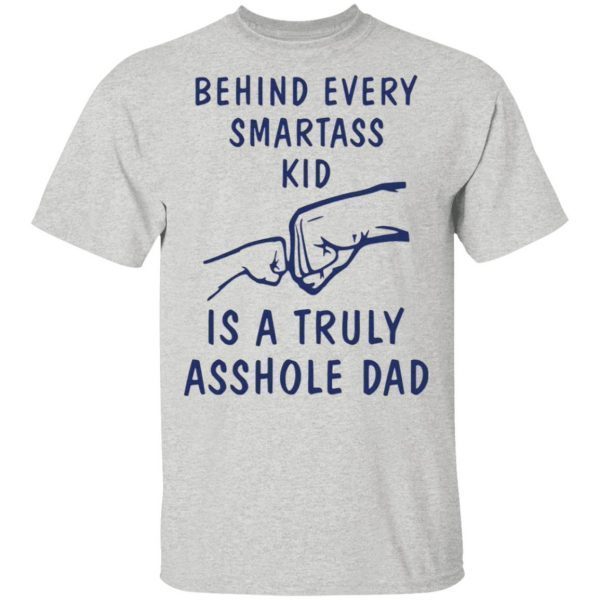 Behind every smartass kid is a truly asshole dad T-Shirt