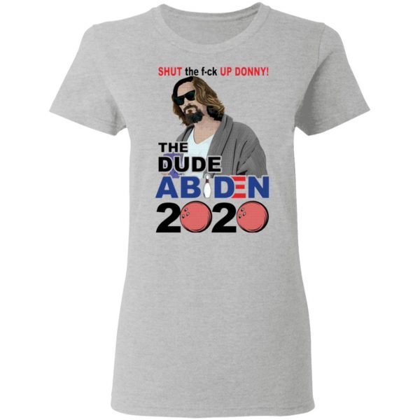 Shut The Fuck Up Donny The Dude Abiden 2020 T-Shirt