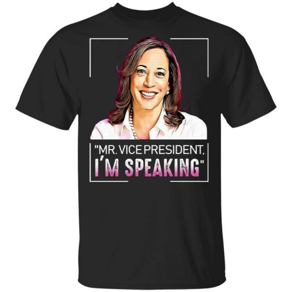 Mr. Vice President I’m Speaking Kamala Harris Saying Quote T-Shirt