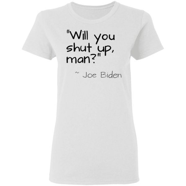 Will You Shut Up Man Joe Biden T-Shirt