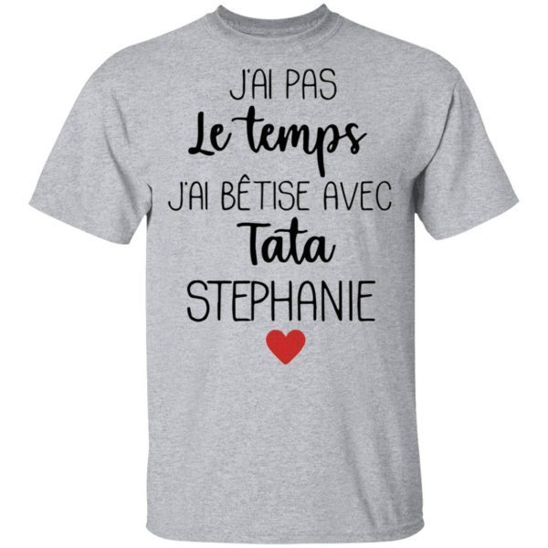 J’ai Pas Le Temps J’ai Bêtise Avec Tata Stephanie T-Shirt