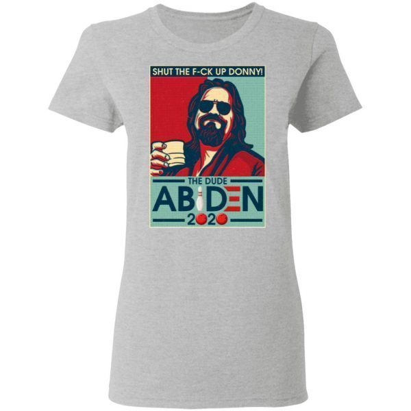 Shut The Fuck Up Donney The Dude Abiden 2020 T-Shirt