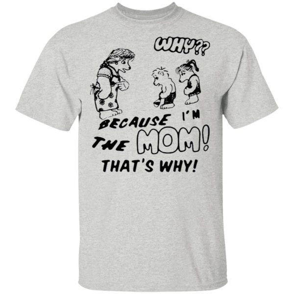 Why Because Im The Mom Thats Why T-Shirt