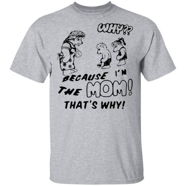 Why Because Im The Mom Thats Why T-Shirt