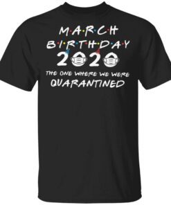 March Birthday 2020 the one where we were quarantined face mask T-Shirt