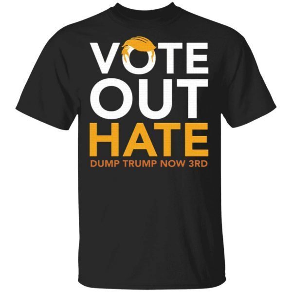 Vote Out Hate Dump Trump Now 3rd T-Shirt