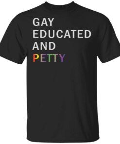 Gay Educated And Petty T-Shirt