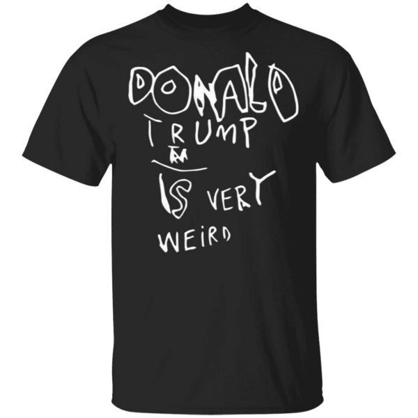Donald Trump Is Very Weird T-Shirt