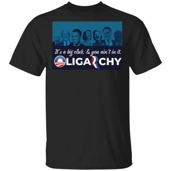It’s A Big Club And You Ain’t In It Oligarchy T-Shirt