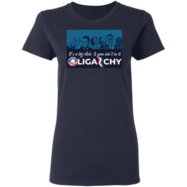 It’s A Big Club And You Ain’t In It Oligarchy T-Shirt
