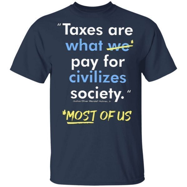 Taxes Are What We Pay For Civilized Society Most Of Us T-Shirt